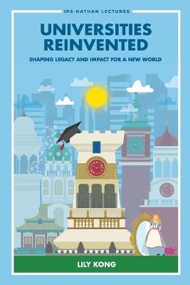 Universities Reinvented: Shaping Legacy And Impact For A New World - Lily Lee Lee Kong - cover