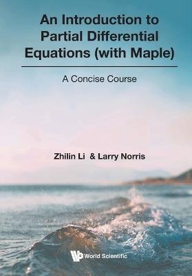 Introduction To Partial Differential Equations (With Maple), An: A Concise Course - Zhilin Li,Larry Norris - cover