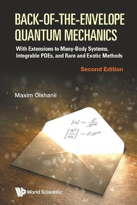 Back-of-the-envelope Quantum Mechanics: With Extensions To Many-body Systems, Integrable Pdes, And Rare And Exotic Methods - Maxim Olchanyi (Olshanii) - cover