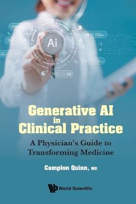 Generative Ai In Clinical Practice: A Physician's Guide To Transforming Medicine - Campion Quinn - cover