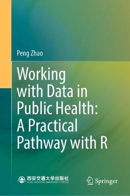 Working with Data in Public Health: A Practical Pathway with R - Peng Zhao - cover