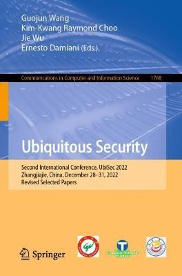 Ubiquitous Security: Second International Conference, UbiSec 2022, Zhangjiajie, China, December 28–31, 2022, Revised Selected Papers - cover