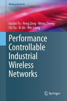 Performance Controllable Industrial Wireless Networks - Haibin Yu,Peng Zeng,Meng Zheng - cover