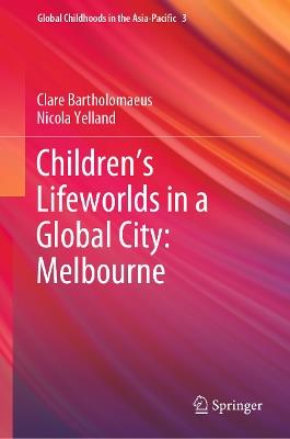 Children’s Lifeworlds in a Global City: Melbourne - Clare Bartholomaeus,Nicola Yelland - cover