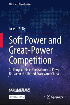 Soft Power and Great-Power Competition: Shifting Sands in the Balance of Power Between the United States and China - Joseph S. Nye - cover