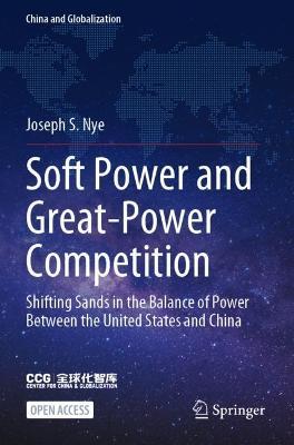 Soft Power and Great-Power Competition: Shifting Sands in the Balance of Power Between the United States and China - Joseph S. Nye - cover