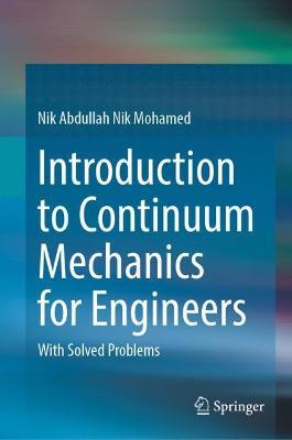 Introduction to Continuum Mechanics for Engineers: With Solved Problems - Nik Abdullah Nik Mohamed - cover