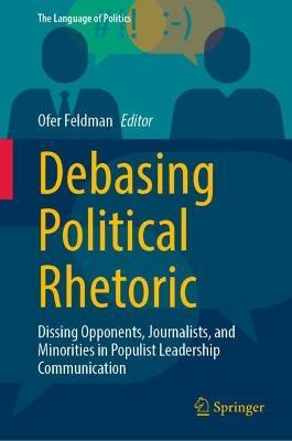 Debasing Political Rhetoric: Dissing Opponents, Journalists, and Minorities in Populist Leadership Communication - cover