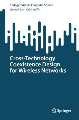 Cross-Technology Coexistence Design for Wireless Networks - Junmei Yao,Kaishun Wu - cover