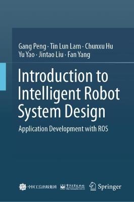 Introduction to Intelligent Robot System Design: Application Development with ROS - Gang Peng,Tin Lun LAM,Chunxu Hu - cover