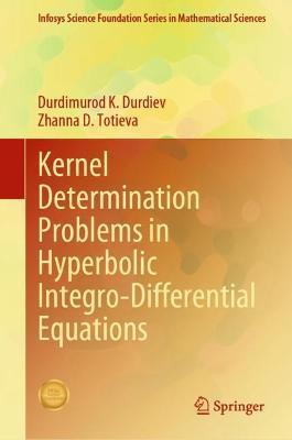 Kernel Determination Problems in Hyperbolic Integro-Differential Equations - Durdimurod K. Durdiev,Zhanna D. Totieva - cover