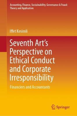 Seventh Art’s Perspective on Ethical Conduct and Corporate Irresponsibility: Financiers and Accountants - Iffet Kesimli - cover