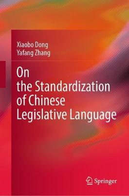 On the Standardization of Chinese Legislative Language - Xiaobo Dong,Yafang Zhang - cover