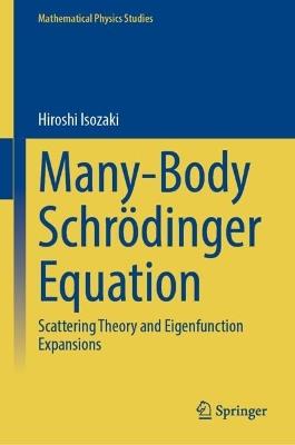 Many-Body Schrödinger Equation: Scattering Theory and Eigenfunction Expansions - Hiroshi Isozaki - cover