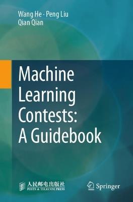 Machine Learning Contests: A Guidebook - Wang He,Peng Liu,Qian Qian - cover