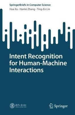 Intent Recognition for Human-Machine Interactions - Hua Xu,Hanlei Zhang,Ting-En Lin - cover