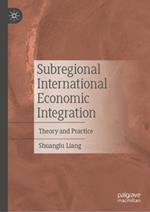 Subregional International Economic Integration: Theory and Practice