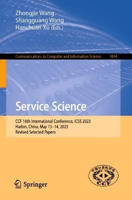 Service Science: CCF 16th International Conference, ICSS 2023, Harbin, China, May 13–14, 2023, Revised Selected Papers - cover