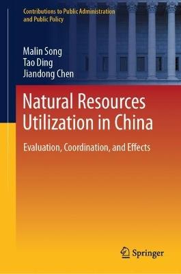 Natural Resources Utilization in China: Evaluation, Coordination, and Effects - Malin Song,Tao Ding,Jiandong Chen - cover