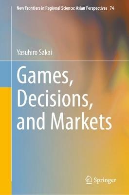 Games, Decisions, and Markets - Yasuhiro Sakai - cover
