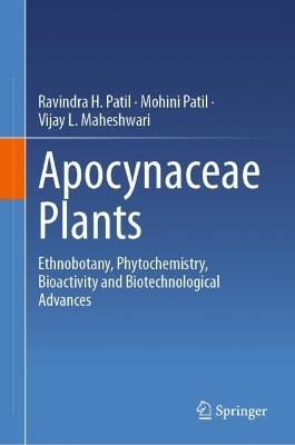 Apocynaceae Plants: Ethnobotany, Phytochemistry, Bioactivity and Biotechnological Advances - Ravindra H. Patil,Mohini P. Patil,Vijay L. Maheshwari - cover