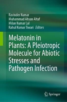 Melatonin in Plants: A Pleiotropic Molecule for Abiotic Stresses and Pathogen Infection - cover