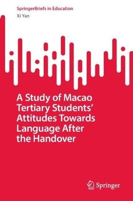 A Study of Macao Tertiary Students’ Attitudes Towards Language After the Handover - Xi Yan - cover