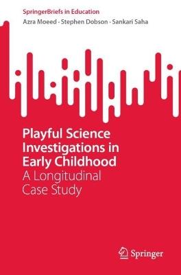 Playful Science Investigations in Early Childhood: A Longitudinal Case Study - Azra Moeed,Stephen Dobson,Sankari Saha - cover