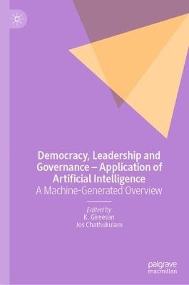 Democracy, Leadership and Governance – Application of Artificial Intelligence: A Machine-Generated Overview - K. Gireesan,Jos Chathukulam - cover