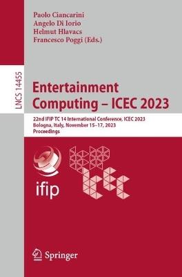 Entertainment Computing – ICEC 2023: 22nd IFIP TC 14 International Conference, ICEC 2023, Bologna, Italy, November 15–17, 2023, Proceedings - cover