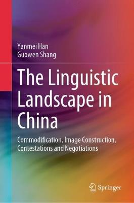 The Linguistic Landscape in China: Commodification, Image Construction, Contestations and Negotiations - Yanmei Han,Guowen Shang - cover