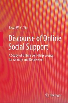 Discourse of Online Social Support: A Study of Online Self-Help Groups for Anxiety and Depression - Jesse W. C. Yip - cover