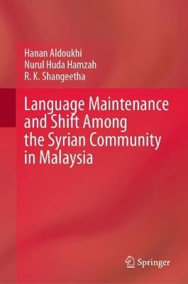 Language Maintenance and Shift Among the Syrian Community in Malaysia - Hanan Aldoukhi,Nurul Huda Hamzah,R. K. Shangeetha - cover