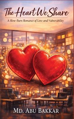 The Heart We Share: A Slow-Burn Romance of Love and Vulnerability - MD Abu Bakkar - cover