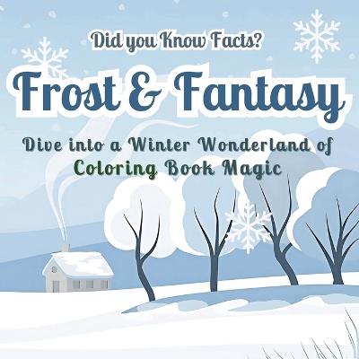 Frost & Fantasy: Dive into a Winter Wonderland of Coloring Book Magic - Did you Know Facts? Stunning Seasonal Designs with Fascinating Winter Facts for Stress-Free Creativity - Art Mate - cover