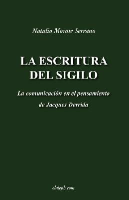 La escritura del sigilo - La comunicacion en el pensamiento de Jacques Derrida - Natalio Morote Serrano - cover