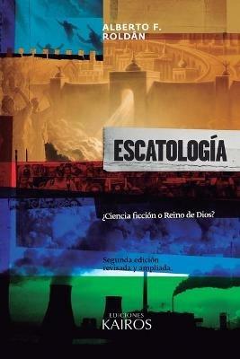 Escatologia: ?Ciencia ficcion o Reino de Dios? Segunda edicion ampliada. - Alberto F Roldan - cover