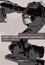 Diseno y Control de Robots Industriales: Teoria y Practica