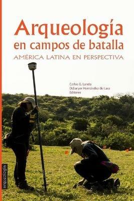 Arqueologia en Campos de Batalla: America Latina en perspectiva - Carlos Landa,Odlanyer Hernandez de Lara - cover