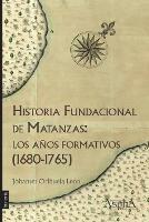 Historia fundacional de Matanzas: los anos formativos (1680-1765)