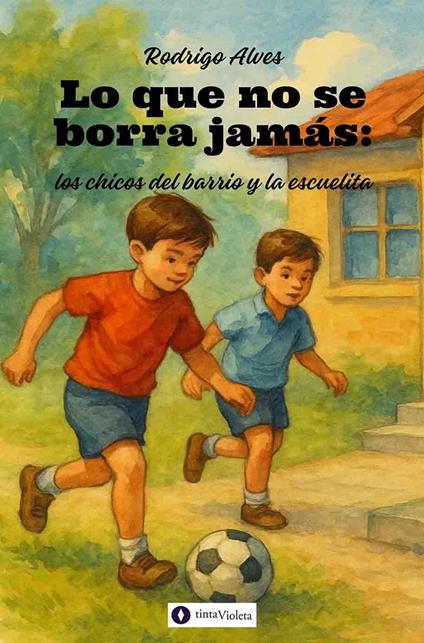 Lo que no se borra jamás : los chicos del barrio y la escuelita