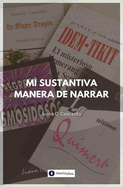 Mi sustantiva manera de narrar - Andrea Armesto,Juana C. Cascardo,Juan Carlos Vejo - ebook