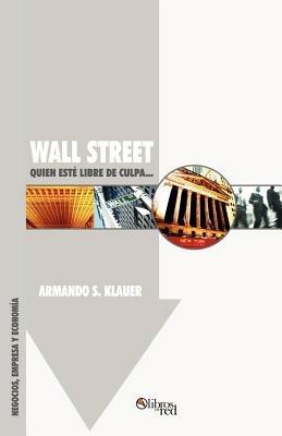 Wall Street: Quien Este Libre de Culpa... - Armando S Klauer - cover