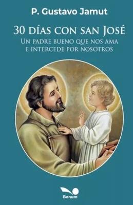 30 días con San José: un padre bueno que nos ama e intercede por nosotros - Gustavo E Jamut - cover