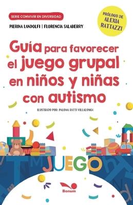 Guía para favorecer el juego grupal en niños y niñas con autismo - Florencia Salaberry,Pierina Landolfi,Paloma Ratti Villalonga - cover