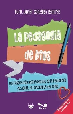 La pedagogía de Dios: Los rasgos más significativos de la pedagogía de Jesús, el catequista del Reino - Javier González Ramírez - cover