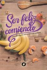 Ser feliz comiendo: Guia practica para una alimentacion saludable