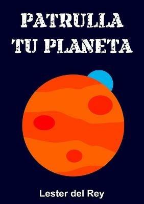 Patrulla tu planeta - Lester Del Rey - cover