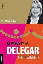 12 Pasos para delegar efectivamente (Nva ed)