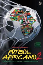 Futbol africano II: cronicas, historias e investigacion